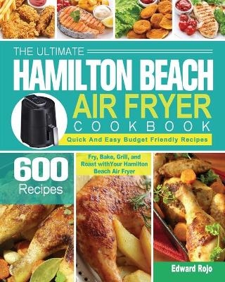 The Ultimate Hamilton Beach Air Fryer Cookbook - Edward Rojo