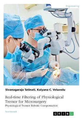 Real-time Filtering of Physiological Tremor for Microsurgery. Physiological Tremor Robotic Compensation - Kalyana Veluvolu, Sivanagaraja Tatinati