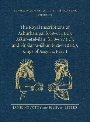 The Royal Inscriptions of Ashurbanipal (668&ndash;631 BC), A&scaron;&scaron;ur-etel-ilāni (630&ndash;627 BC), and S&icirc;n-&scaron;arra-i&scaron;kun (626&ndash;612 BC), Kings of Assyria, Part 1 - Jamie Novotny, Joshua Jeffers