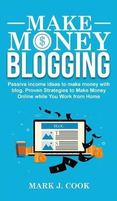 Make Money Blogging - Mark J Cook