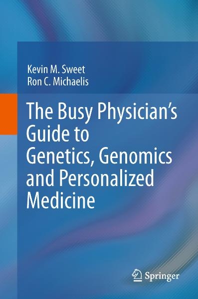 The Busy Physician&rsquo;s Guide To Genetics, Genomics and Personalized Medicine - Kevin M. Sweet, Ron C. Michaelis