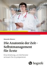 Die Anatomie der Zeit - Selbstmanagement f&uuml;r &Auml;rzte - Alexander Ghanem