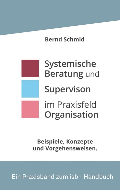 Systemische Beratung und Supervision im Praxisfeld Organisation - Bernd Schmid