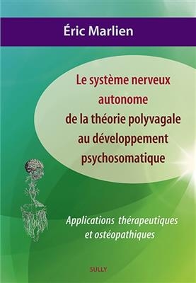 Le système nerveux autonome : de la théorie polyvagale au développement psychosomatique : applications thérapeutiques...