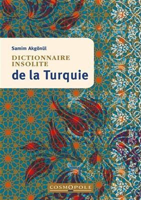Dictionnaire insolite de la Turquie - Samim Akg&ouml;n&uuml;l
