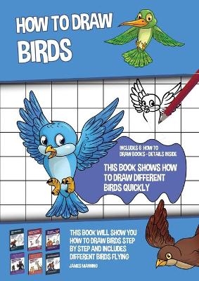 How to Draw Birds (This Book Shows How to Draw Different Birds Quickly) - James Manning