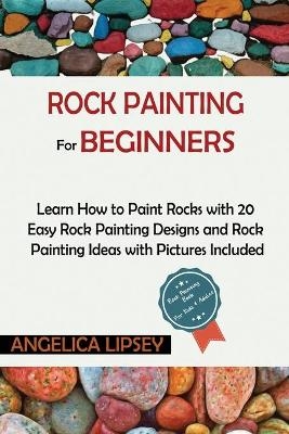 Rock Painting for Beginners - Angelica Lipsey