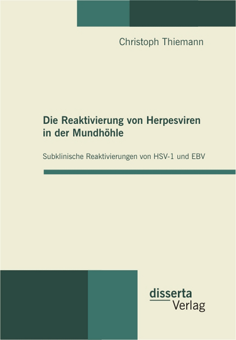 Die Reaktivierung von Herpesviren in der Mundh&ouml;hle: Subklinische Reaktivierungen von HSV-1 und EBV - Christoph Thiemann