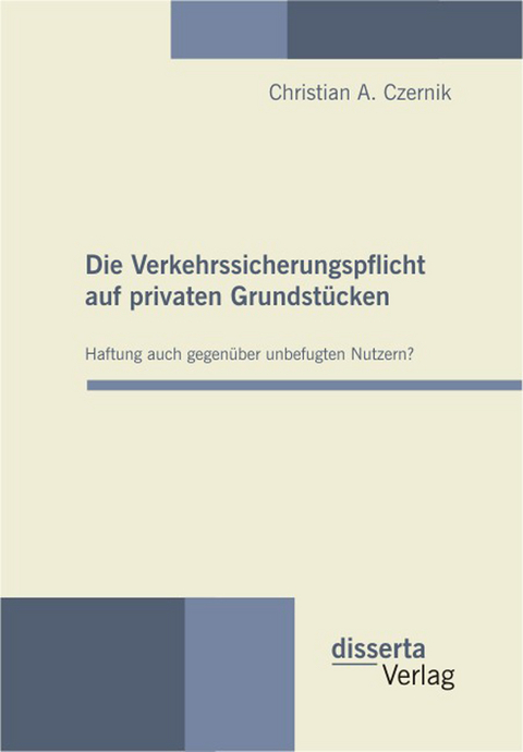 Die Verkehrssicherungspflicht auf privaten Grundst&uuml;cken - Haftung auch gegen&uuml;ber unbefugten Nutzern? - Christian A. Czernik