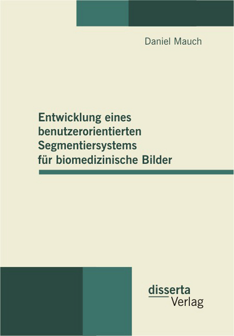 Entwicklung eines benutzerorientierten Segmentiersystems f&uuml;r biomedizinische Bilder - Daniel Mauch