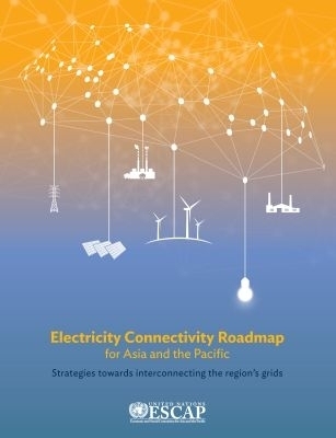 Electricity Connectivity Roadmap for Asia and the Pacific -  United Nations Economic and Social Commission for Asia and the Pacific 