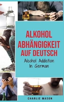 Alkoholabh&auml;ngigkeit Auf Deutsch/ Alcohol addiction In German - Charlie Mason