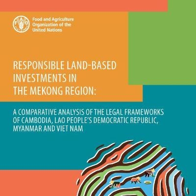 Responsible land-based investments in the Mekong Region - Fabiano de Andrade Correa,  Food and Agriculture Organization, Louisa J.M. Jansen