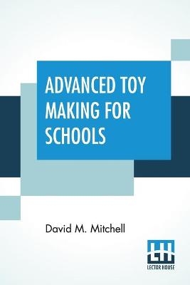 Advanced Toy Making For Schools - David M Mitchell