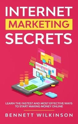 Internet Marketing Secrets - Bennett Wilkinson