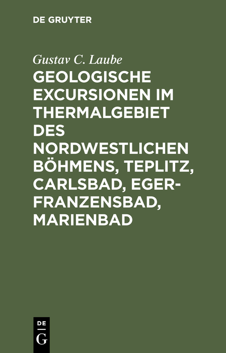 Geologische Excursionen im Thermalgebiet des nordwestlichen B&ouml;hmens, Teplitz, Carlsbad, Eger-Franzensbad, Marienbad - Gustav C. Laube