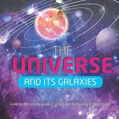 The Universe and Its Galaxies Guide to Astronomy Grade 4 Children's Astronomy & Space Books -  Baby Professor