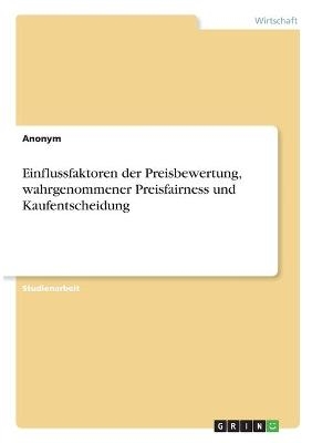 Einflussfaktoren der Preisbewertung, wahrgenommener Preisfairness und Kaufentscheidung -  Anonymous