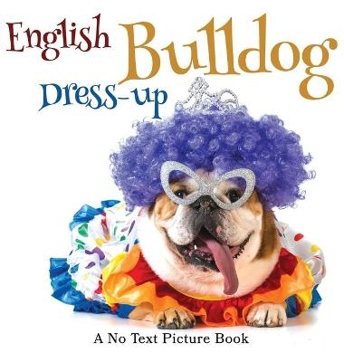 English Bulldog Dress-up, A No Text Picture Book - Lasting Happiness