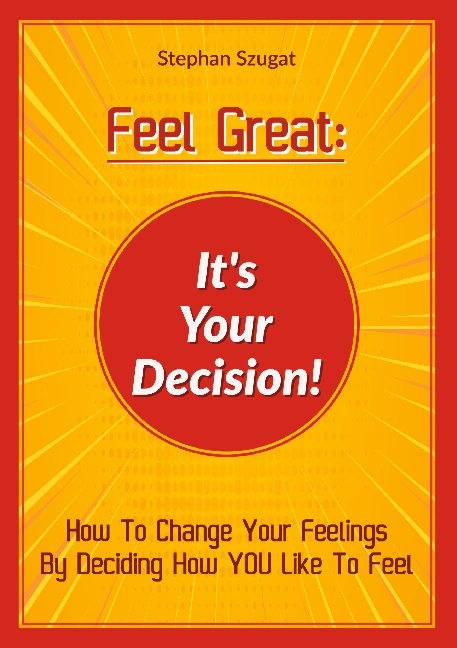 Feel Great: It's Your Decision! - Stephan Szugat