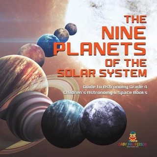 The Nine Planets of the Solar System Guide to Astronomy Grade 4 Children's Astronomy & Space Books