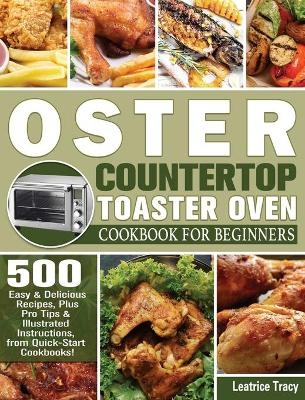 Oster Countertop Toaster Oven Cookbook for Beginners - Leatrice Tracy