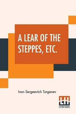 A Lear Of The Steppes, Etc. - Ivan Sergeevich Turgenev