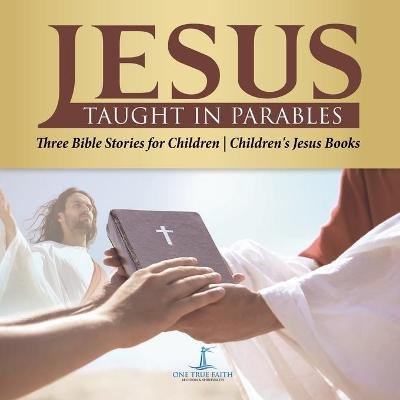 Jesus Taught in Parables Three Bible Stories for Children Children's Jesus Books -  One True Faith