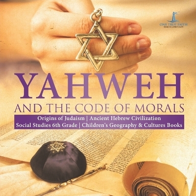 Yahweh and the Code of Morals Origins of Judaism Ancient Hebrew Civilization Social Studies 6th Grade Children's Geography & Cultures Books -  One True Faith