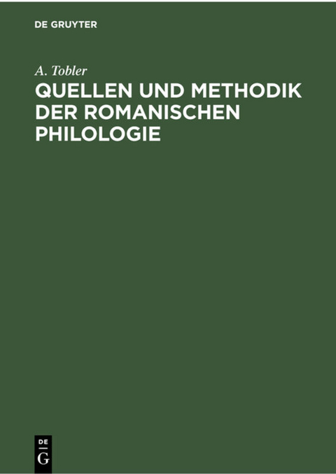 Quellen und Methodik der Romanischen Philologie - W. Schum, H. Bresslau, G. Gr&ouml;ber, A. Tobler