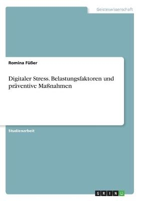 Digitaler Stress. Belastungsfaktoren und pr&Atilde;&curren;ventive Ma&Atilde;nahmen - Romina F&Atilde;&frac14;&Atilde;er