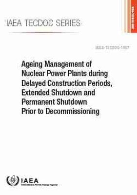 Ageing Management of Nuclear Power Plants during Delayed Construction Periods, Extended Shutdown and Permanent Shutdown Prior to Decommissioning -  International Atomic Energy Agency