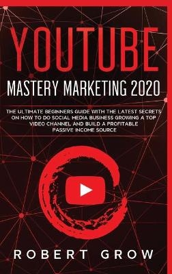 Youtube Mastery Marketing 2020 - Robert Grow