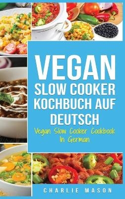 Vegan Slow Cooker Kochbuch Auf Deutsch/ Vegan Slow Cooker Cookbook In German