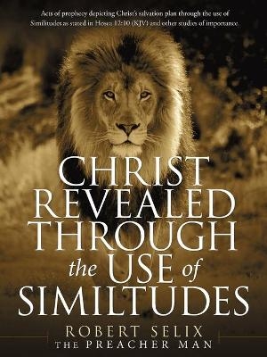 Christ Revealed Through the Use of Similtudes - Robert Selix