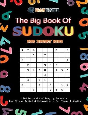 The Big Book Of Sudoku For Smart Kids - 1000 Fun And Challenging Sudoku's For Stress Relief & Relaxation (For Teens & Adults)