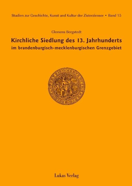 Studien zur Geschichte, Kunst und Kultur der Zisterzienser / Kirchliche Siedlung des 13. Jahrhunderts im brandenburgisch-mecklenburgischen Grenzgebiet - Clemens Bergstedt