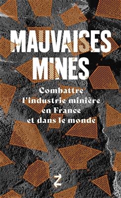 Mauvaises mines : combattre l'industrie minière en France et dans le monde. La ruée vers l'ordre : enquête sur le sit...