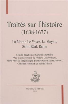 Traités sur l'histoire (1638-1677) : La Mothe Le Vayer, Le Moyne, Saint-Réal, Rapin