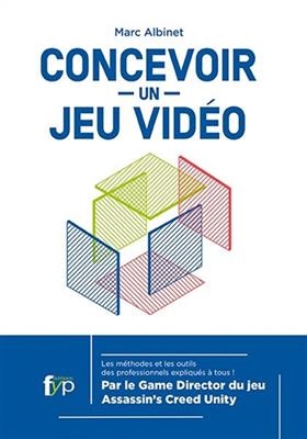 Concevoir un jeu vidéo : les méthodes et les outils des professionnels expliqués à tous ! - Marc Albinet
