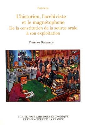 L'historien, l'archiviste et le magn&eacute;tophone : de la constitution de la source orale &agrave; son exploitation - Florence (1965-....) Descamps