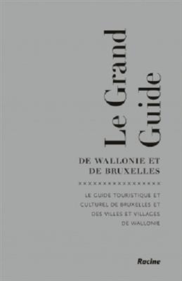 Le grand guide de Wallonie et de Bruxelles : le guide touristique et culturel de Bruxelles et des villes et villages ...