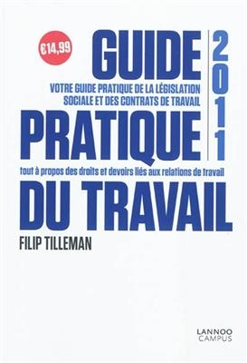 Guide pratique du travail 2011 : le vade-mecum de l'employ&eacute;-ouvrier sous contrat &agrave; dur&eacute;e ind&eacute;termin&eacute;e, d&eacute;termin&eacute;e, in... - Filip Tilleman