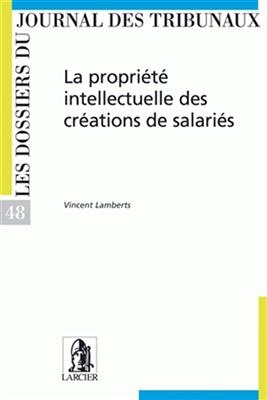 La propri&eacute;t&eacute; intellectuelle des cr&eacute;ations de salari&eacute;s -  LAMBERTS VINCENT