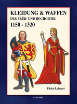 Kleidung & Waffen der Fr&uuml;h- und Hochgotik 1150-1320, Ulrich Lehnart - Ulrich Lehnart