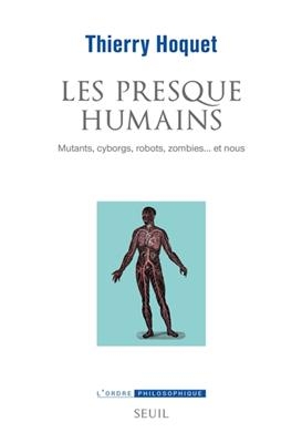 Les presque humains : mutants, cyborgs, robots, zombies... et nous - Thierry Hoquet