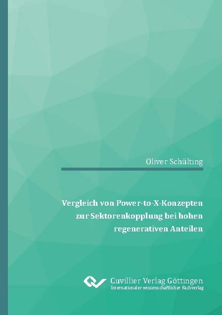 Vergleich von Power-to-X-Konzepten zur Sektorenkopplung bei hohen regenerativen Anteilen - Oliver Sch&uuml;lting