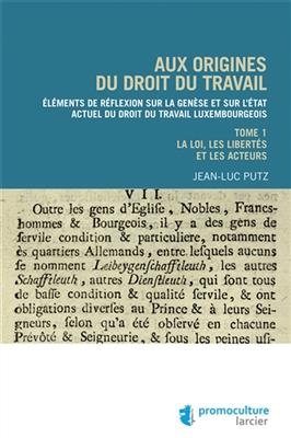 Aux origines du droit du travail luxembourgeois : éléments de réflexion sur la genèse et sur l'état actuel du droit l...