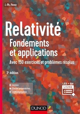 Relativité, fondements et applications : avec 150 exercices et problèmes résolus : licence, classes préparatoires, Ca...