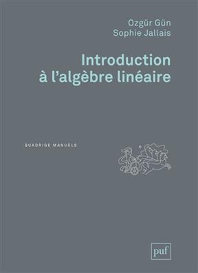 Introduction à l'algèbre linéaire - Ozgur Gün, Sophie Jallais